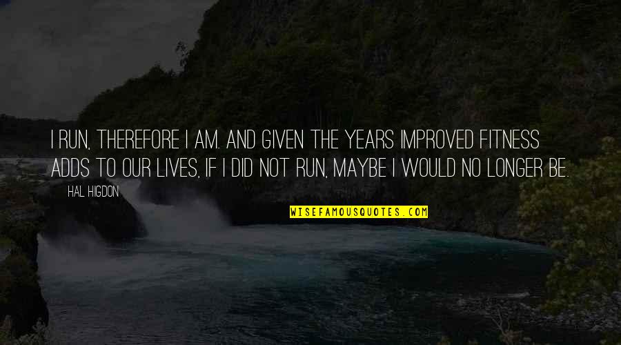 Looner Moon Quotes By Hal Higdon: I run, therefore I am. And given the Looner Moon Quotes By Hal Higdon: I run, therefore I am. And given the