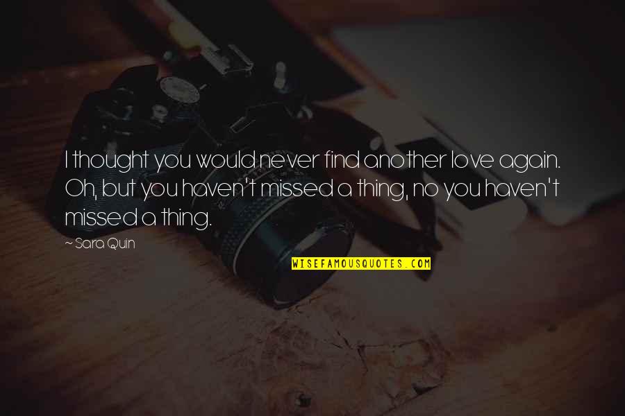 Looner Moon Quotes By Sara Quin: I thought you would never find another love Looner Moon Quotes By Sara Quin: I thought you would never find another love