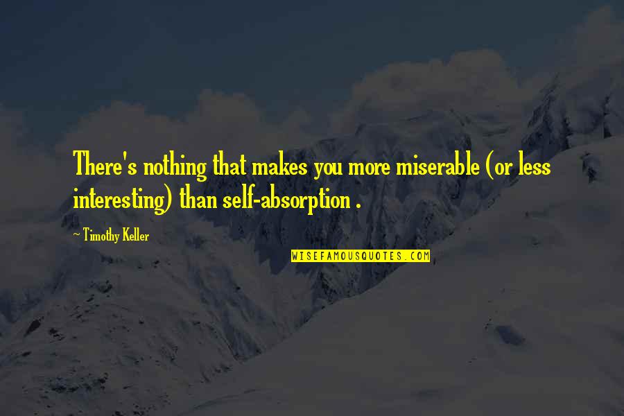 Looner Moon Quotes By Timothy Keller: There's nothing that makes you more miserable (or Looner Moon Quotes By Timothy Keller: There's nothing that makes you more miserable (or