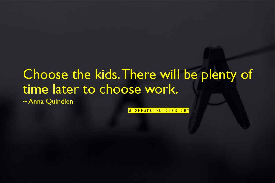 Looney Lane Quotes By Anna Quindlen: Choose the kids. There will be plenty of