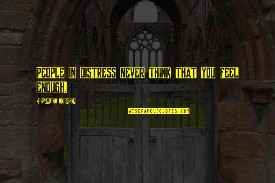 Looney Quotes By Samuel Johnson: People in distress never think that you feel
