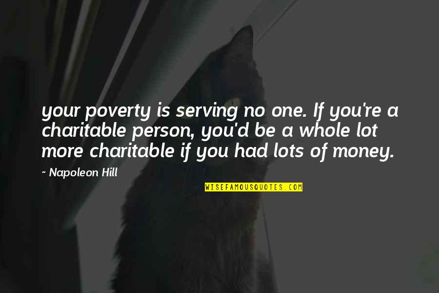 Looney Tunes Duck Amuck Quotes By Napoleon Hill: your poverty is serving no one. If you're Looney Tunes Duck Amuck Quotes By Napoleon Hill: your poverty is serving no one. If you're