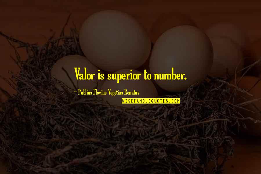 Looneybins Quotes By Publius Flavius Vegetius Renatus: Valor is superior to number.