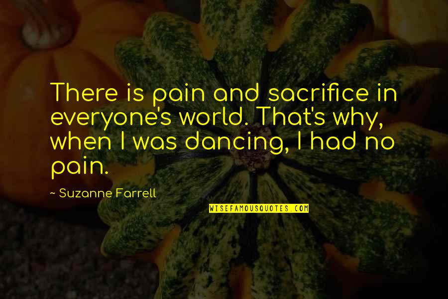 Looneybins Quotes By Suzanne Farrell: There is pain and sacrifice in everyone's world.