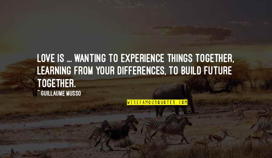 Loonie Balewala Quotes By Guillaume Musso: LOVE is ... wanting to experience things together,