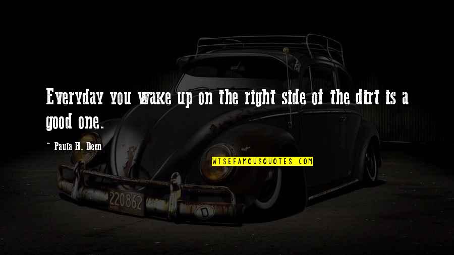 Loonie Balewala Quotes By Paula H. Deen: Everyday you wake up on the right side