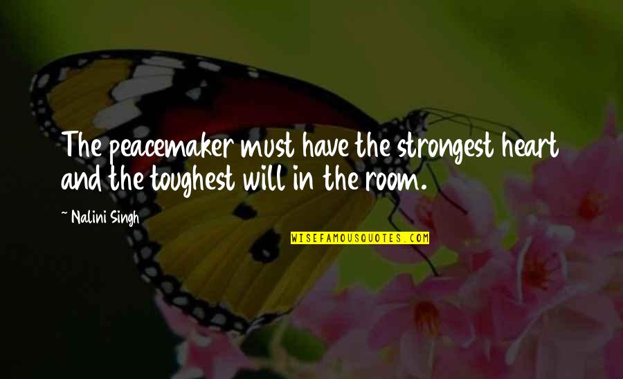 Loons Quotes By Nalini Singh: The peacemaker must have the strongest heart and Loons Quotes By Nalini Singh: The peacemaker must have the strongest heart and