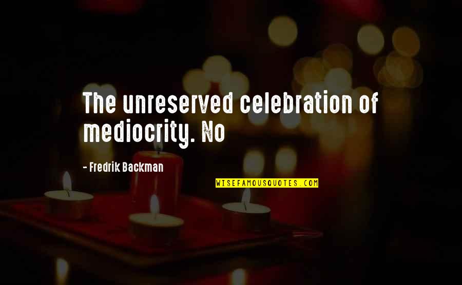 Loooong Chevron Quotes By Fredrik Backman: The unreserved celebration of mediocrity. No