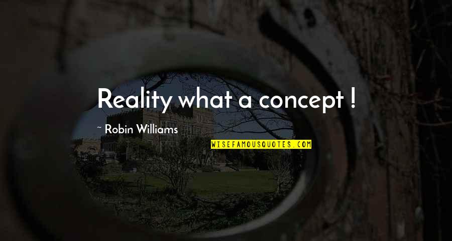 Loooong Run Quotes By Robin Williams: Reality what a concept !