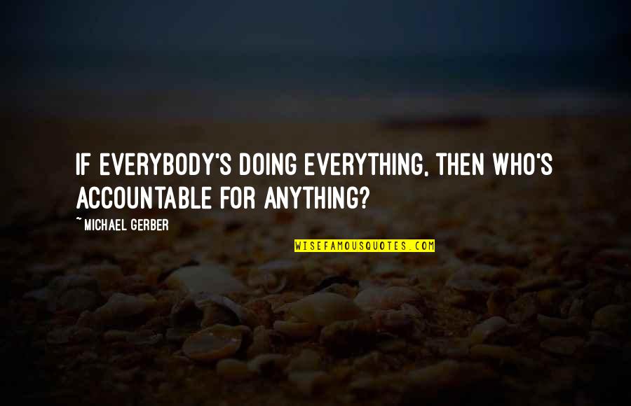Loooooove Quotes By Michael Gerber: If everybody's doing everything, then who's accountable for