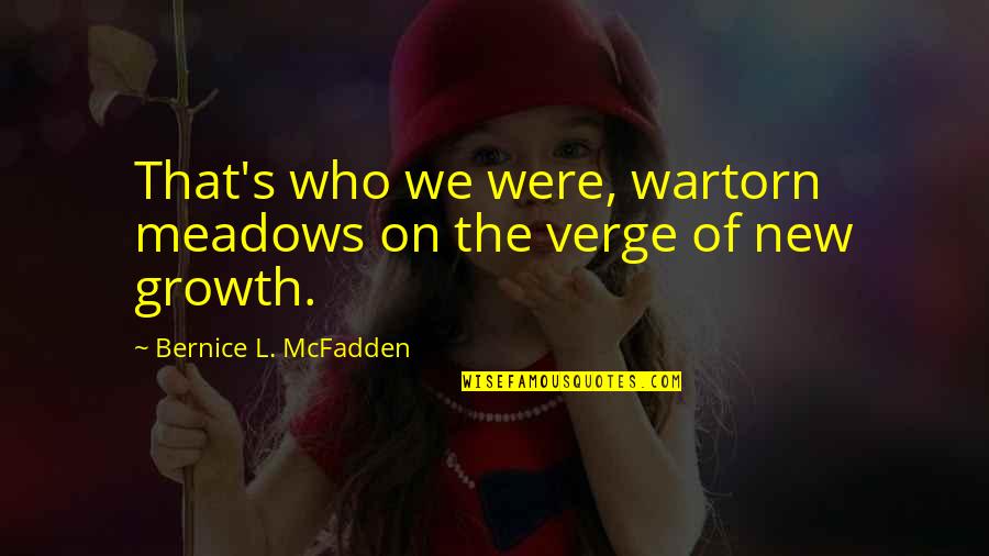 Loooove Quotes By Bernice L. McFadden: That's who we were, wartorn meadows on the Loooove Quotes By Bernice L. McFadden: That's who we were, wartorn meadows on the