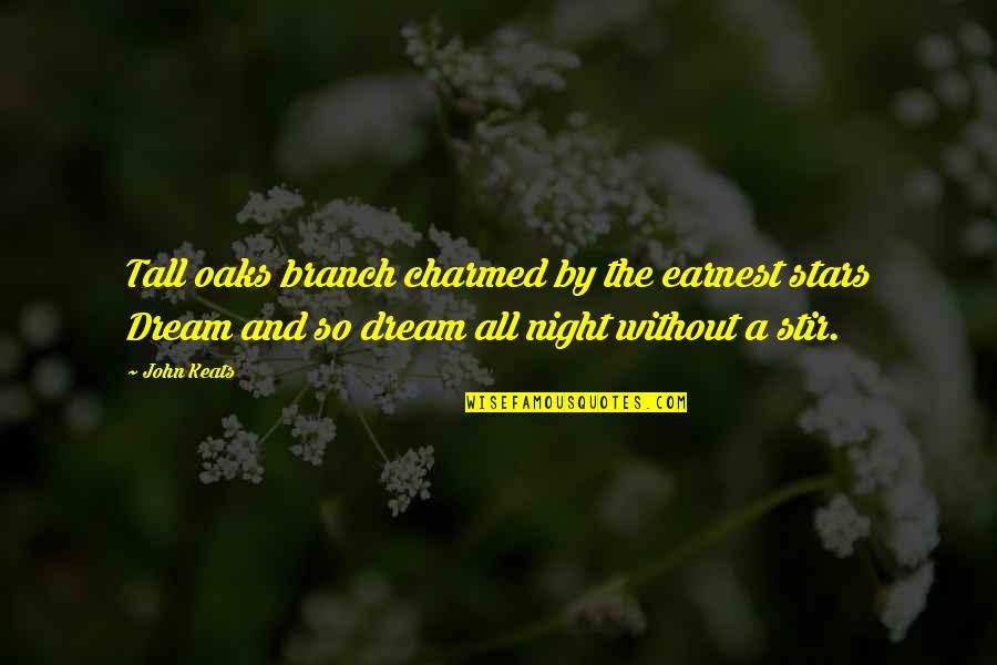 Loooove Quotes By John Keats: Tall oaks branch charmed by the earnest stars Loooove Quotes By John Keats: Tall oaks branch charmed by the earnest stars