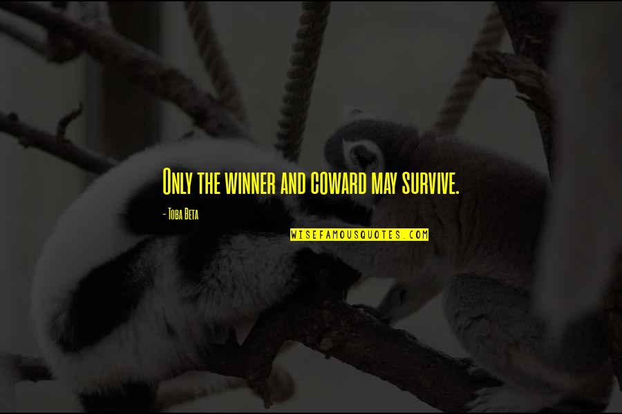 Loooove Quotes By Toba Beta: Only the winner and coward may survive. Loooove Quotes By Toba Beta: Only the winner and coward may survive.
