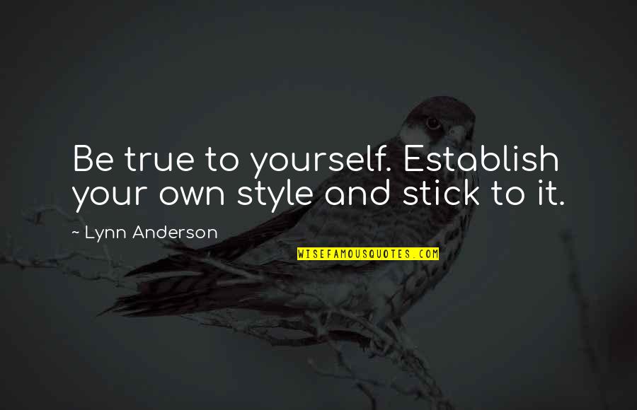 Looove Quotes By Lynn Anderson: Be true to yourself. Establish your own style Looove Quotes By Lynn Anderson: Be true to yourself. Establish your own style