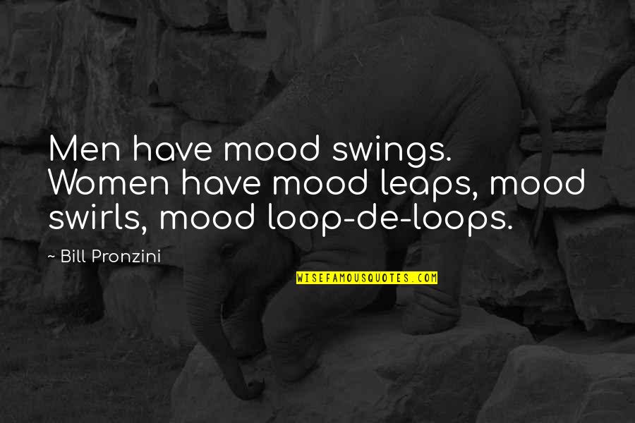 Loop Quotes By Bill Pronzini: Men have mood swings. Women have mood leaps,
