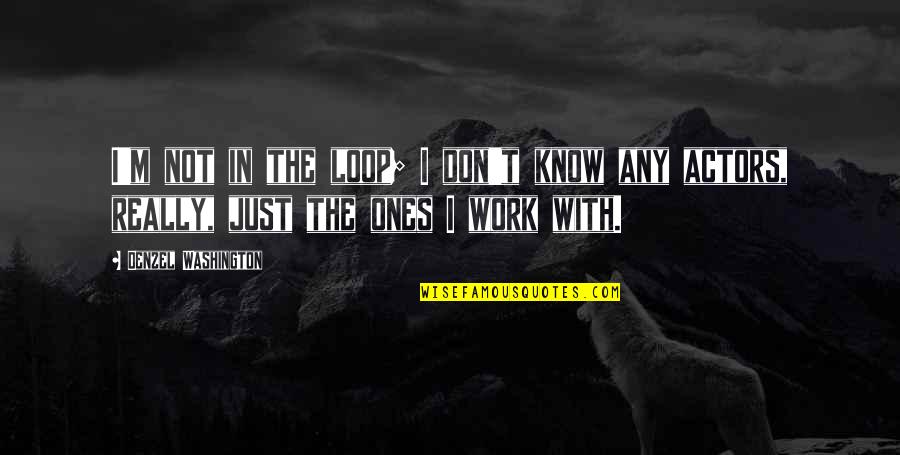 Loop Quotes By Denzel Washington: I'm not in the loop; I don't know