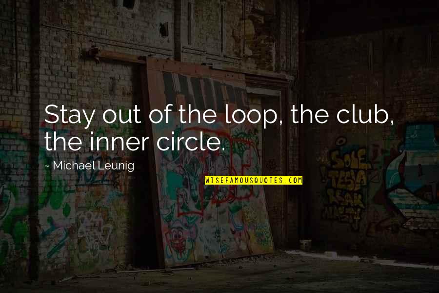 Loop Quotes By Michael Leunig: Stay out of the loop, the club, the