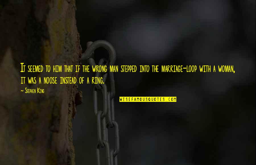 Loop Quotes By Stephen King: It seemed to him that if the wrong