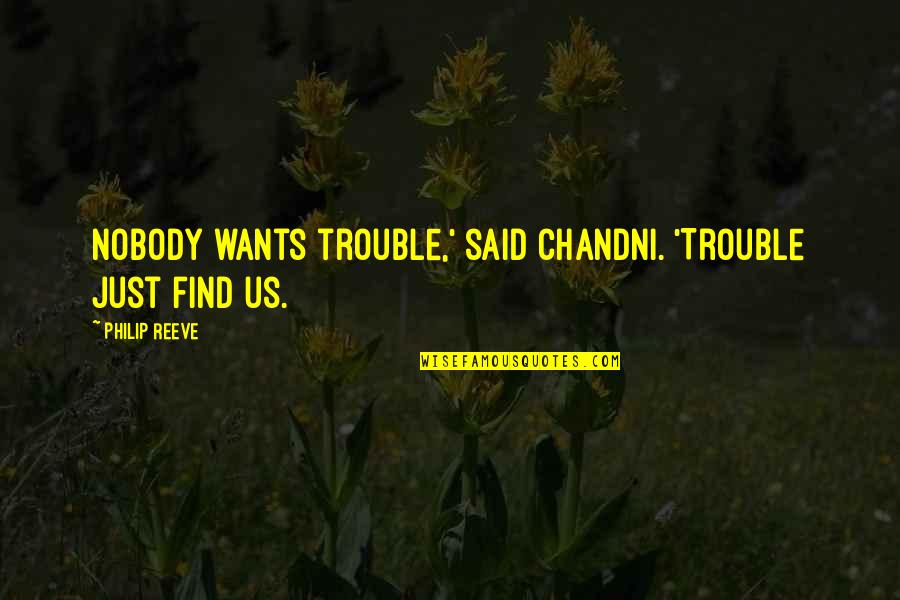 Looper Abe Quotes By Philip Reeve: Nobody wants trouble,' said Chandni. 'Trouble just find Looper Abe Quotes By Philip Reeve: Nobody wants trouble,' said Chandni. 'Trouble just find