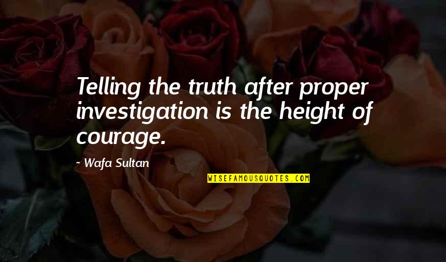 Looper Sara Quotes By Wafa Sultan: Telling the truth after proper investigation is the