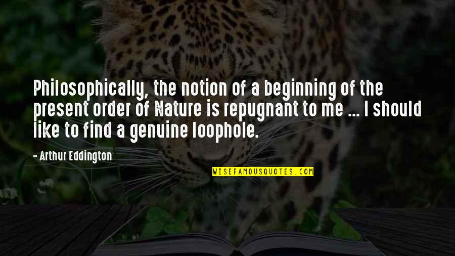 Loophole Quotes By Arthur Eddington: Philosophically, the notion of a beginning of the