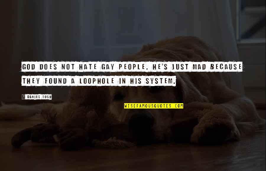 Loophole Quotes By Daniel Tosh: God does not hate gay people. He's just