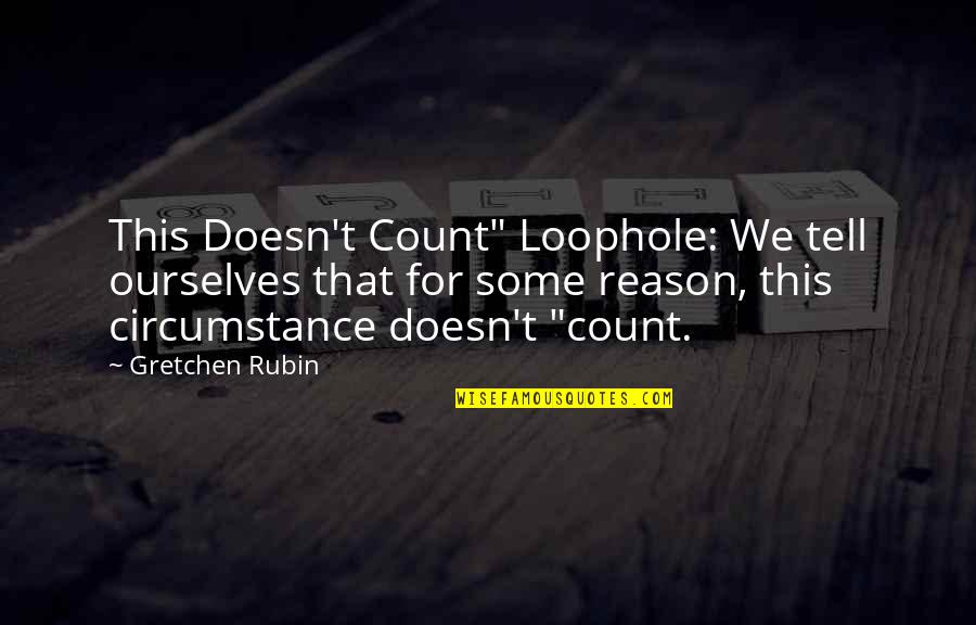 Loophole Quotes By Gretchen Rubin: This Doesn't Count" Loophole: We tell ourselves that