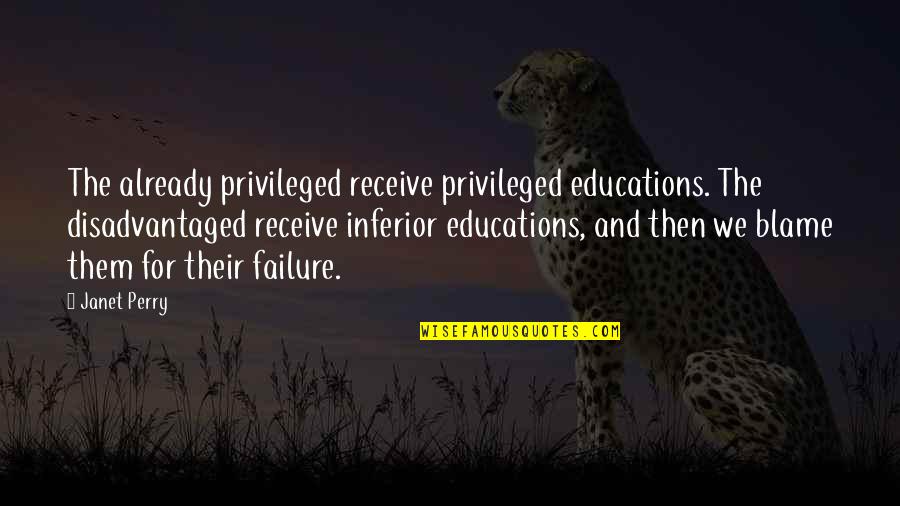 Loopier Quotes By Janet Perry: The already privileged receive privileged educations. The disadvantaged