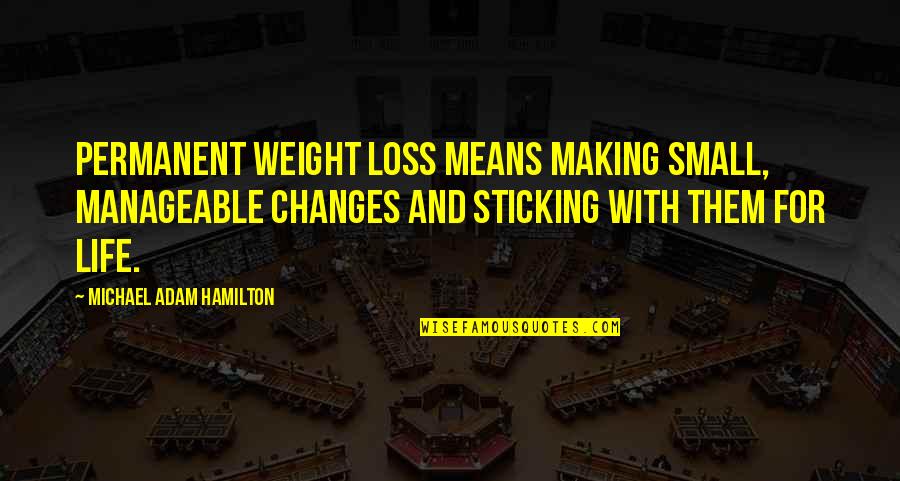 Loopier Quotes By Michael Adam Hamilton: Permanent weight loss means making small, manageable changes