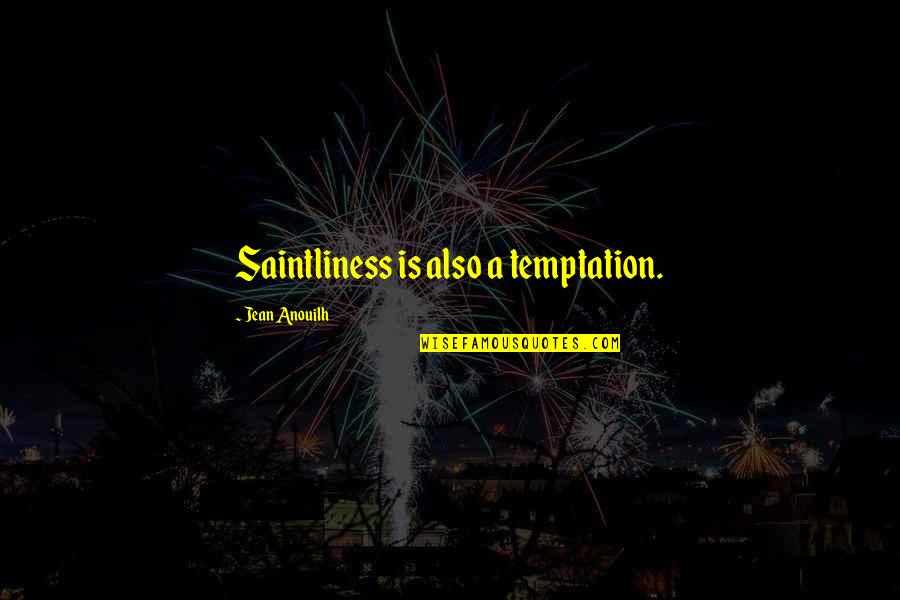 Loopin Quotes By Jean Anouilh: Saintliness is also a temptation.