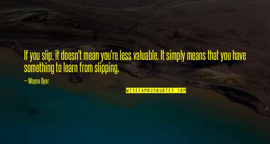 Loopwedstrijd Quotes By Wayne Dyer: If you slip, it doesn't mean you're less