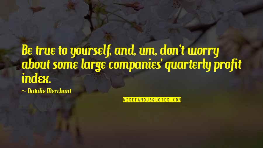 Loopy Vodka Quotes By Natalie Merchant: Be true to yourself, and, um, don't worry Loopy Vodka Quotes By Natalie Merchant: Be true to yourself, and, um, don't worry
