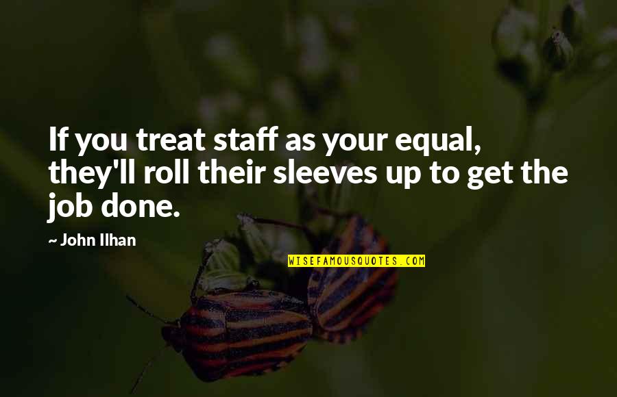 Loor Quotes By John Ilhan: If you treat staff as your equal, they'll