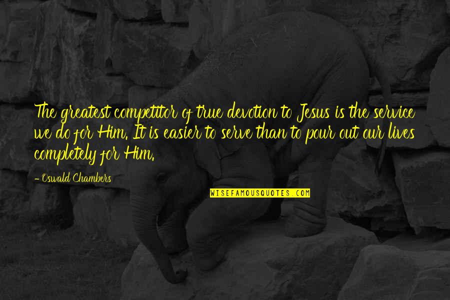 Loor Quotes By Oswald Chambers: The greatest competitor of true devotion to Jesus