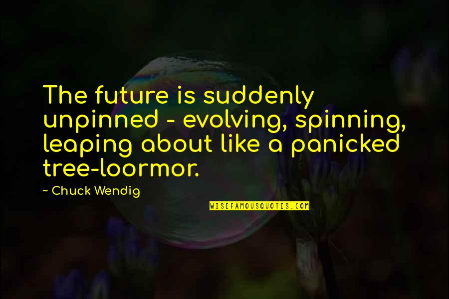Loormor Quotes By Chuck Wendig: The future is suddenly unpinned - evolving, spinning,