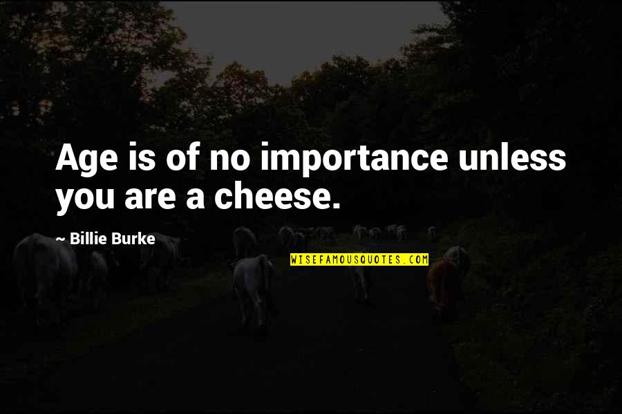 Loor's Quotes By Billie Burke: Age is of no importance unless you are