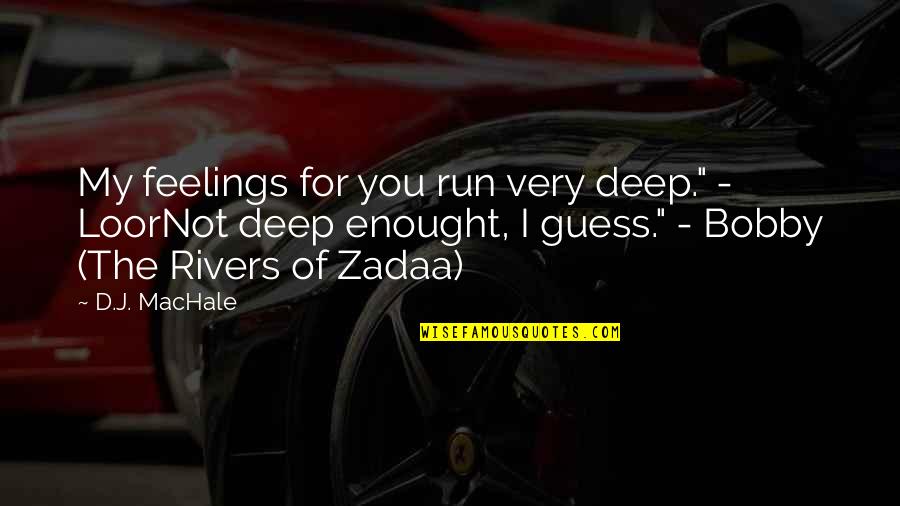 Loor's Quotes By D.J. MacHale: My feelings for you run very deep." -