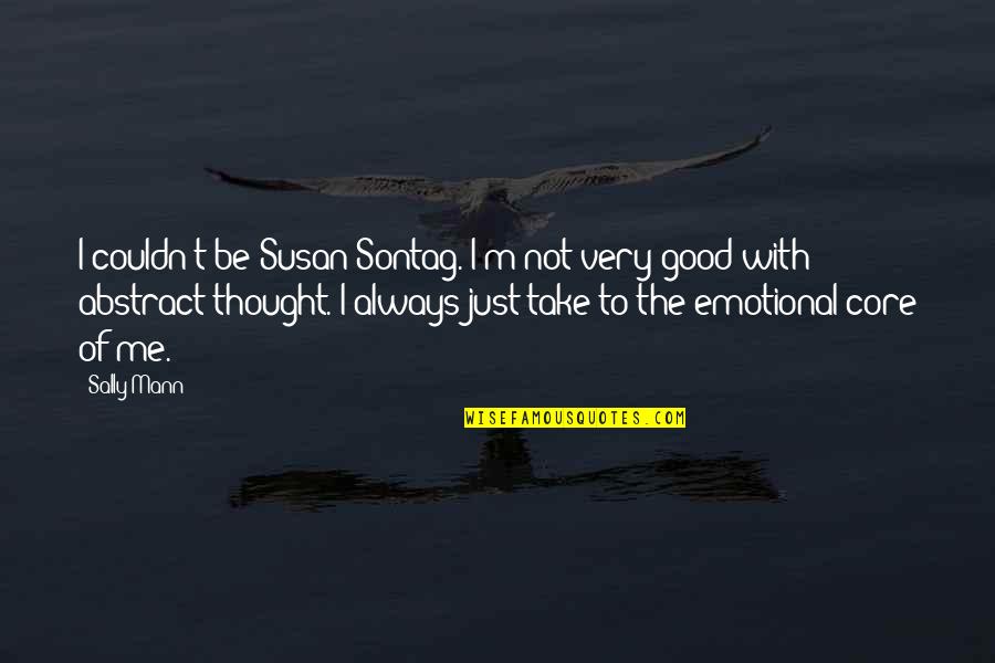 Loors Results Quotes By Sally Mann: I couldn't be Susan Sontag. I'm not very Loors Results Quotes By Sally Mann: I couldn't be Susan Sontag. I'm not very