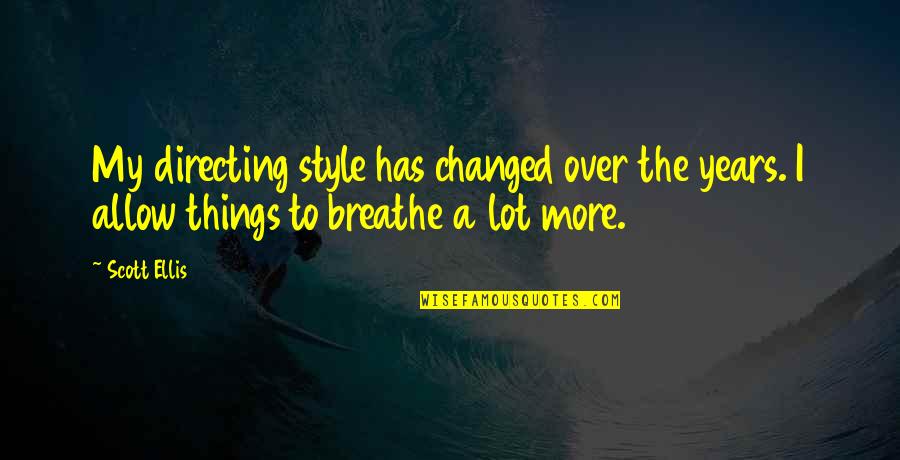 Loors Schedule Quotes By Scott Ellis: My directing style has changed over the years.