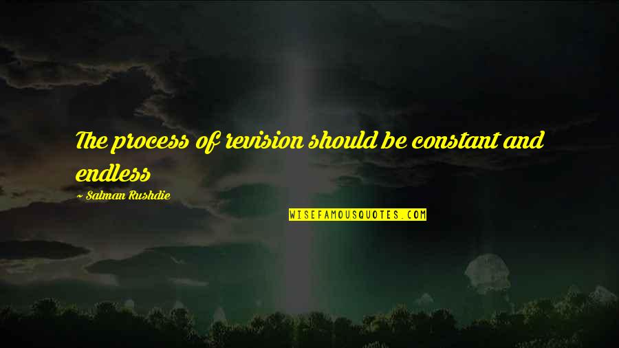 Looryan1 Quotes By Salman Rushdie: The process of revision should be constant and