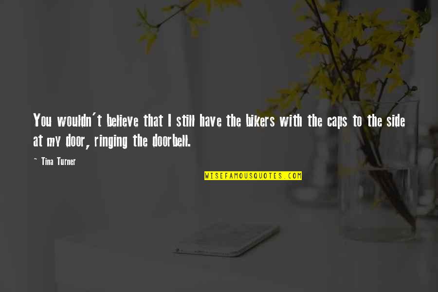 Looryan1 Quotes By Tina Turner: You wouldn't believe that I still have the
