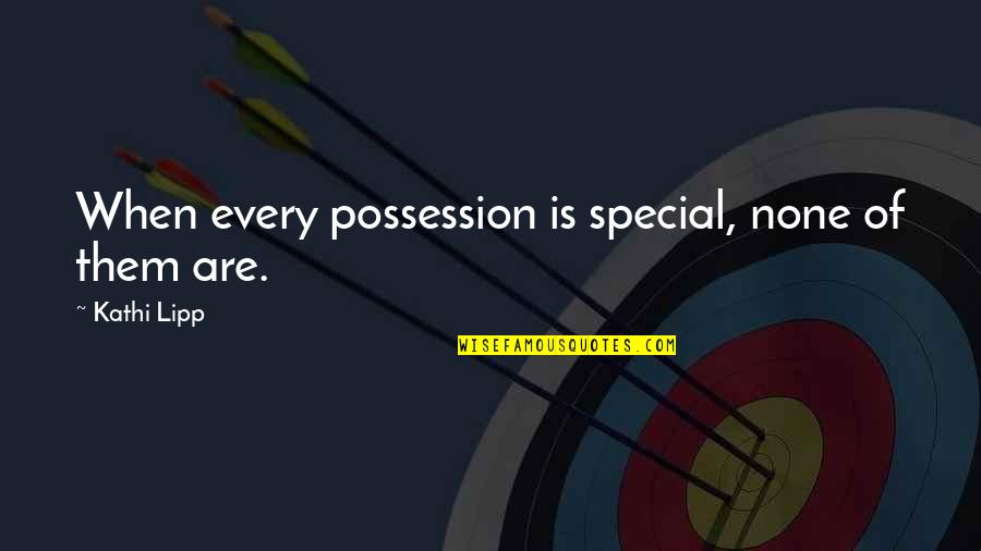Looryi Quotes By Kathi Lipp: When every possession is special, none of them Looryi Quotes By Kathi Lipp: When every possession is special, none of them