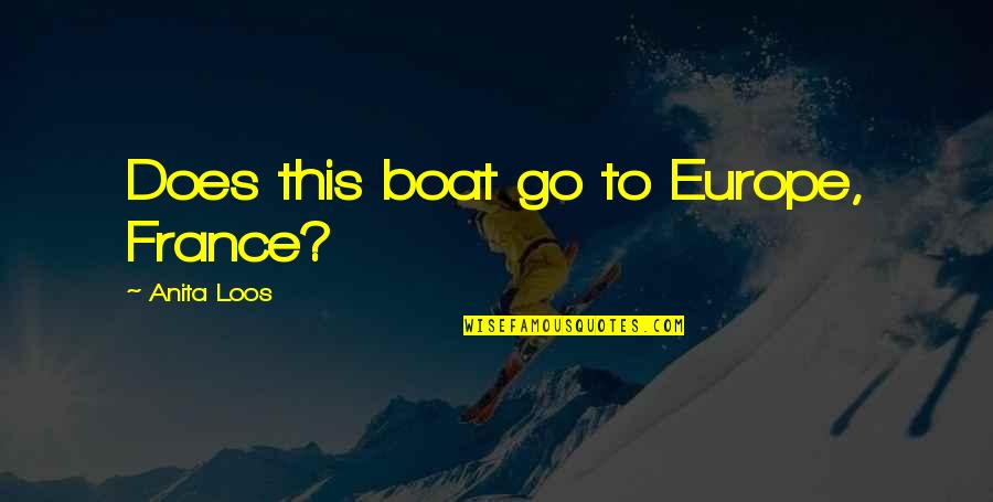 Loos'd Quotes By Anita Loos: Does this boat go to Europe, France? Loos'd Quotes By Anita Loos: Does this boat go to Europe, France?