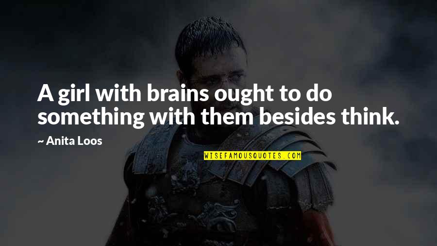 Loos'd Quotes By Anita Loos: A girl with brains ought to do something