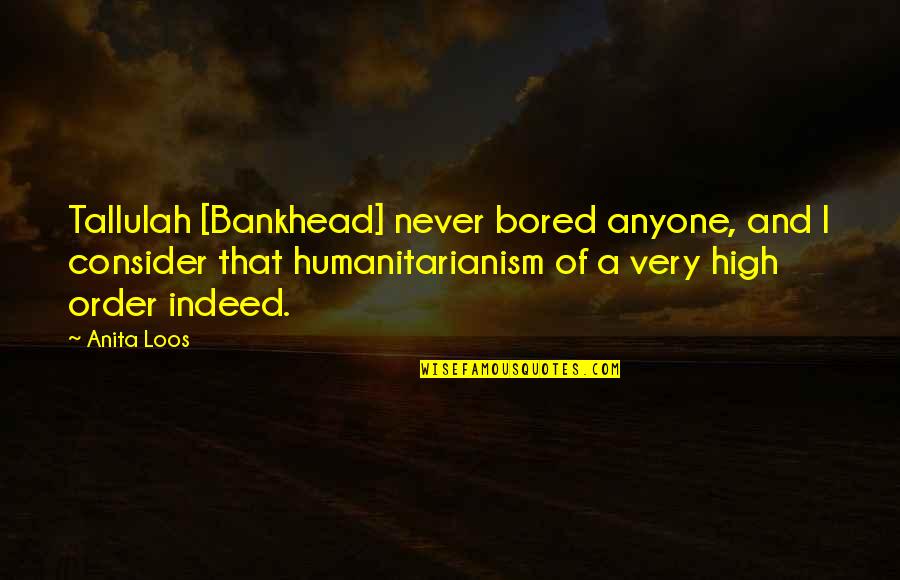 Loos'd Quotes By Anita Loos: Tallulah [Bankhead] never bored anyone, and I consider