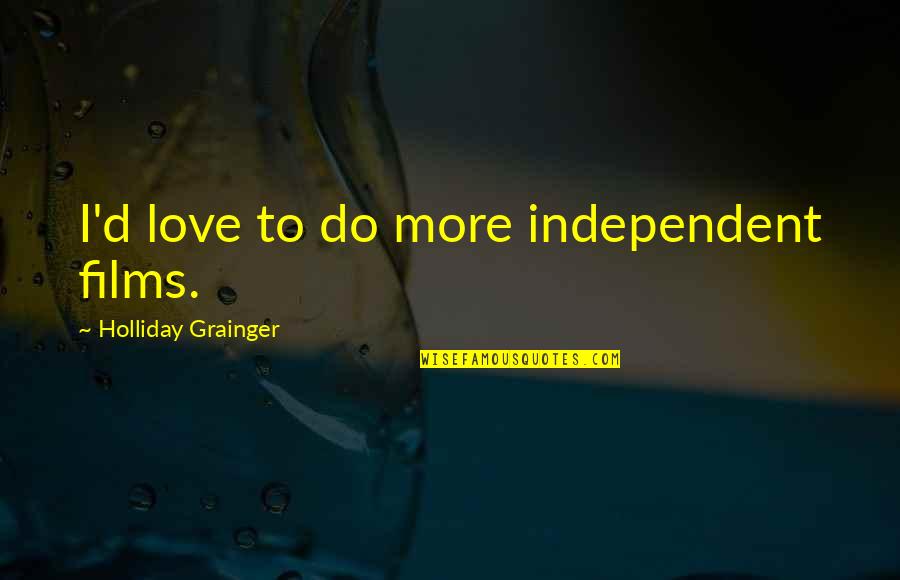 Loosdrechtse Quotes By Holliday Grainger: I'd love to do more independent films.