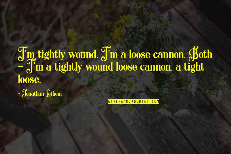Loose Cannon Quotes By Jonathan Lethem: I'm tightly wound. I'm a loose cannon. Both Loose Cannon Quotes By Jonathan Lethem: I'm tightly wound. I'm a loose cannon. Both