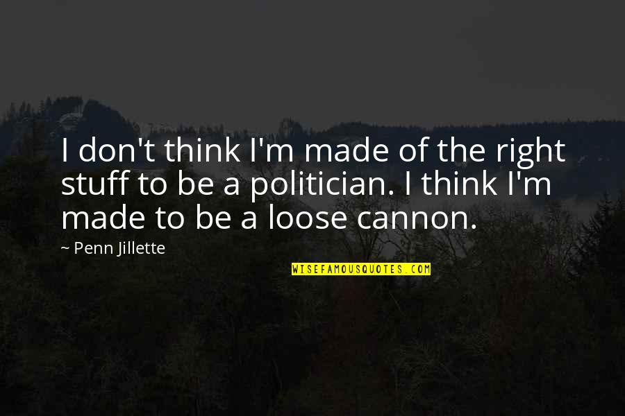 Loose Cannon Quotes By Penn Jillette: I don't think I'm made of the right Loose Cannon Quotes By Penn Jillette: I don't think I'm made of the right