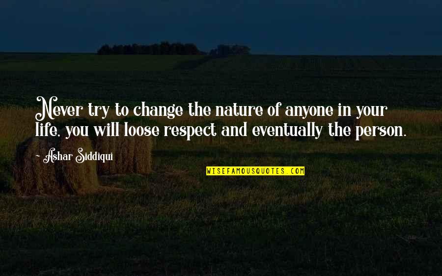 Loose Change Quotes By Ashar Siddiqui: Never try to change the nature of anyone