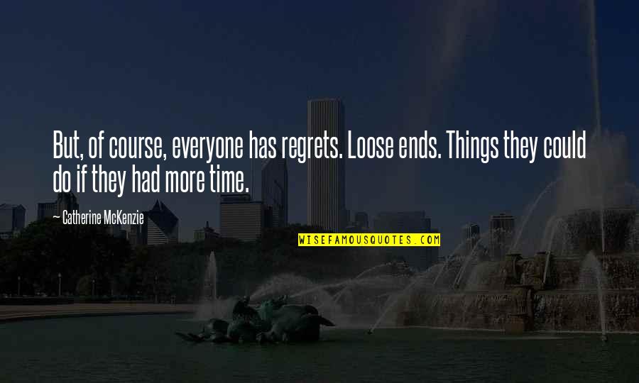 Loose Ends Quotes By Catherine McKenzie: But, of course, everyone has regrets. Loose ends. Loose Ends Quotes By Catherine McKenzie: But, of course, everyone has regrets. Loose ends.